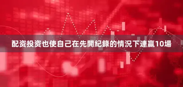 配资投资也使自己在先開紀錄的情況下連贏10場