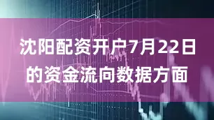 沈阳配资开户7月22日的资金流向数据方面