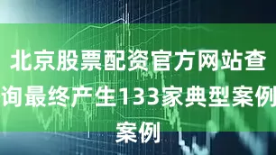 北京股票配资官方网站查询最终产生133家典型案例