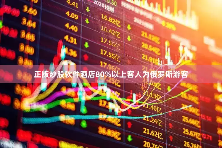 正版炒股软件酒店80%以上客人为俄罗斯游客