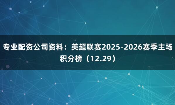 专业配资公司资料：英超联赛2025-2026赛季主场积分榜（12.29）