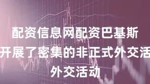 配资信息网配资巴基斯坦开展了密集的非正式外交活动